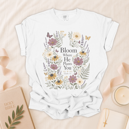 Bloom Where He Plants You Christian T-Shirt