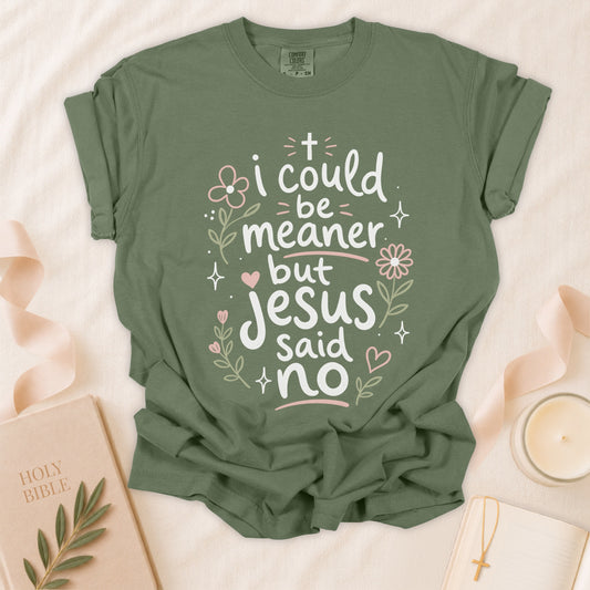 I Could Be Meaner But Jesus Said No Christian T-Shirt