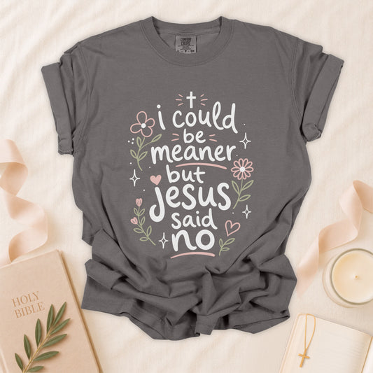 I Could Be Meaner But Jesus Said No Christian T-Shirt
